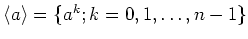 $ \langle a \rangle =\{a^k;k=0,1,\dots,n-1\}$