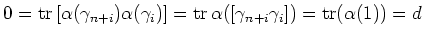 $\displaystyle 0=
\operatorname{tr}{[\alpha(\gamma_{n+i}) \alpha( \gamma_i)]}
=
...
...ratorname{tr}{\alpha([\gamma_{n+i} \gamma_i])}
=\operatorname{tr}(\alpha(1))=d
$