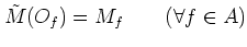 $\displaystyle \tilde{M}(O_f)=M_f \qquad(\forall f\in A)
$