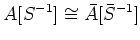 $\displaystyle A[S^{-1}]\cong\bar{A}[\bar{S}^{-1}]
$