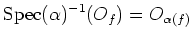 $\displaystyle \operatorname{Spec}(\alpha)^{-1}(O_f)=O_{\alpha(f)}
$