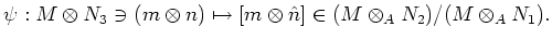 $\displaystyle \psi: M\otimes N_3 \ni (m\otimes n) \mapsto [m\otimes \hat n] \in
(M\otimes_A N_2)
/(M\otimes_A N_1).
$