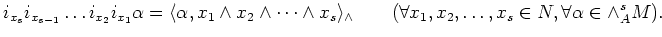 $\displaystyle i_{x_s} i_{x_{s-1}}\dots i_{x_2} i_{x_1} \alpha
=\langle \alpha,x...
...e}
\qquad (\forall x_1,x_2,\dots,x_s \in N, \forall \alpha \in \wedge^s_A M).
$