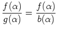 $\displaystyle \frac{f(\alpha)}{g(\alpha)}=\frac{f(\alpha)}{b(\alpha)}
$