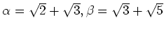 % latex2html id marker 959
$ \alpha=\sqrt{2}+\sqrt{3},\beta=\sqrt{3}+\sqrt{5}$