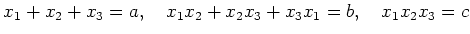 % latex2html id marker 730
$\displaystyle x_1+x_2+x_3=a ,\quad x_1 x_2 +x_2 x_3 +x_3 x_1=b,\quad x_1 x_2 x_3=c
$