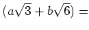 % latex2html id marker 829
$ \displaystyle (a \sqrt{3}+b \sqrt{6})=$