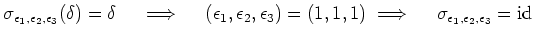 % latex2html id marker 1633
$\displaystyle \sigma_ {\epsilon_1,\epsilon_2,\epsi...
...
\implies \quad
\sigma_ {\epsilon_1,\epsilon_2,\epsilon_3}={\operatorname{id}}
$