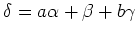 $ \delta=a \alpha +\beta+ b\gamma$