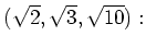 % latex2html id marker 1537
$\displaystyle (\sqrt{2},\sqrt{3},\sqrt{10}):$