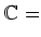 $\displaystyle {\mathbb{C}}=$