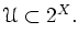 $ \mathcal U \subset 2^X. $