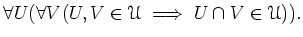 $ \forall U( \forall V(U,V\in \mathcal U \implies U\cap V \in \mathcal U)). $