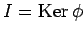 $ I=\operatorname{Ker}\phi$