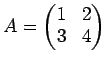 $\displaystyle A=
\begin{pmatrix}
1 & 2 \\
3 & 4
\end{pmatrix}$