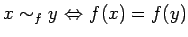 $\displaystyle x \sim_f y \ {\Leftrightarrow}\ f(x)=f(y)
$