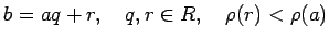 % latex2html id marker 1000
$\displaystyle b=aq+r,\quad q,r\in R, \quad \rho(r)<\rho(a)
$