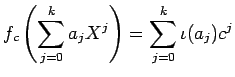 $\displaystyle f_c\left(\sum_{j=0}^k a_j X^j\right)=\sum_{j=0}^k \iota(a_j) c^j
$