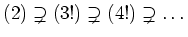 % latex2html id marker 678
$\displaystyle (2)\supsetneq (3!) \supsetneq (4!) \supsetneq\dots
$