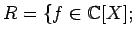 $\displaystyle R=\{f\in {\mathbb{C}}[X];$