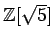 % latex2html id marker 1190
$ {\mbox{${\mathbb{Z}}$}}[\sqrt{5}] $