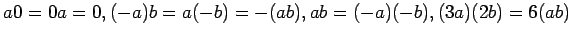 $ a0=0a=0, (-a)b=a(-b)=-(ab),ab=(-a)(-b), (3a)(2b)=6(ab)$