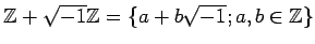 % latex2html id marker 1223
$ {\mbox{${\mathbb{Z}}$}}+\mbox{${\sqrt {-1}}$}{\mbox{${\mathbb{Z}}$}}=\{a+b\mbox{${\sqrt {-1}}$};a,b\in {\mbox{${\mathbb{Z}}$}}\}$