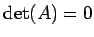 $ \operatorname{det}(A)=0$