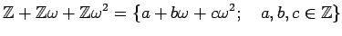 % latex2html id marker 1163
$\displaystyle {\mbox{${\mathbb{Z}}$}}+{\mbox{${\ma...
...Z}}$}}\omega^2=\{a+b\omega+c\omega^2;\quad a,b,c \in {\mbox{${\mathbb{Z}}$}}\}
$