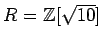 % latex2html id marker 1213
$ R={\mbox{${\mathbb{Z}}$}}[\sqrt{10}]$