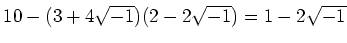 % latex2html id marker 1052
$\displaystyle 10-(3+4\sqrt{-1})(2-2\sqrt{-1})=1-2\sqrt{-1}
$