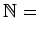 $\displaystyle \mathbb{N}=$