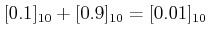 $\displaystyle [0.1]_{10}+ [0.9]_{10}=[0.01]_{10}$