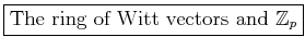 \fbox{The ring of Witt vectors and $\mathbb {Z}_p$}