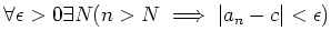 $\displaystyle \forall \epsilon>0 \exists N (n>N \implies \vert a_n -c\vert<\epsilon)
$