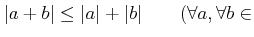 % latex2html id marker 811
$\displaystyle \vert a+b\vert\leq \vert a\vert+\vert b\vert \qquad(\forall a,\forall b\in$