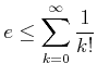 % latex2html id marker 675
$\displaystyle e\leq \sum_{k=0}^\infty \frac{1}{k!}
$