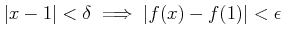 $\displaystyle \vert x-1\vert<\delta \implies \vert f(x)-f(1)\vert<\epsilon
$