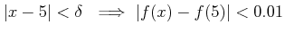 $\displaystyle \vert x-5\vert<\delta  \implies \vert f(x)-f(5)\vert <0.01
$