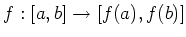 $\displaystyle f: [a,b] \to [f(a), f(b)]
$