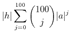 $\displaystyle \vert h\vert\sum_{j=0}^{100}\binom{100}{j} \vert a\vert^j$