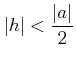 $\displaystyle \vert h\vert<\frac{\vert a\vert}{2}$