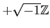 % latex2html id marker 1152
$ +\sqrt{-1} {\mbox{${\mathbb{Z}}$}}$