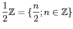 $\displaystyle \frac{1}{2}{\mbox{${\mathbb{Z}}$}}=\{\frac{n}{2}; n\in {\mbox{${\mathbb{Z}}$}}\}
$