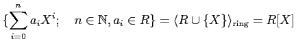 % latex2html id marker 1242
$\displaystyle \{\sum_{i=0}^n a_iX^i ;\quad n\in \mathbb{N}, a_i \in R\}
=\langle R\cup \{X\} \rangle_{\text{ring}}=R[X]
$