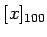 $ [x]_{100}$