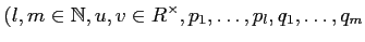 % latex2html id marker 1023
$\displaystyle (l,m \in \mathbb{N}, u,v\in R^\times , p_1,\dots,p_l,q_1,\dots,q_m$