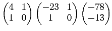 $\displaystyle \begin{pmatrix}4 & 1 \\ 1 & 0 \end{pmatrix} \begin{pmatrix}-23& 1\\ 1 & 0 \end{pmatrix} \begin{pmatrix}-78\\ -13 \end{pmatrix}$