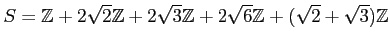 % latex2html id marker 1328
$\displaystyle S={\mbox{${\mathbb{Z}}$}}+2 \sqrt{2}...
...+2\sqrt{6} {\mbox{${\mathbb{Z}}$}}+ (\sqrt{2}+\sqrt{3}){\mbox{${\mathbb{Z}}$}}
$