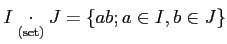 $\displaystyle I\underset{\text{(set)}}{\cdot} J=\{ a b; a \in I, b \in J \}
$